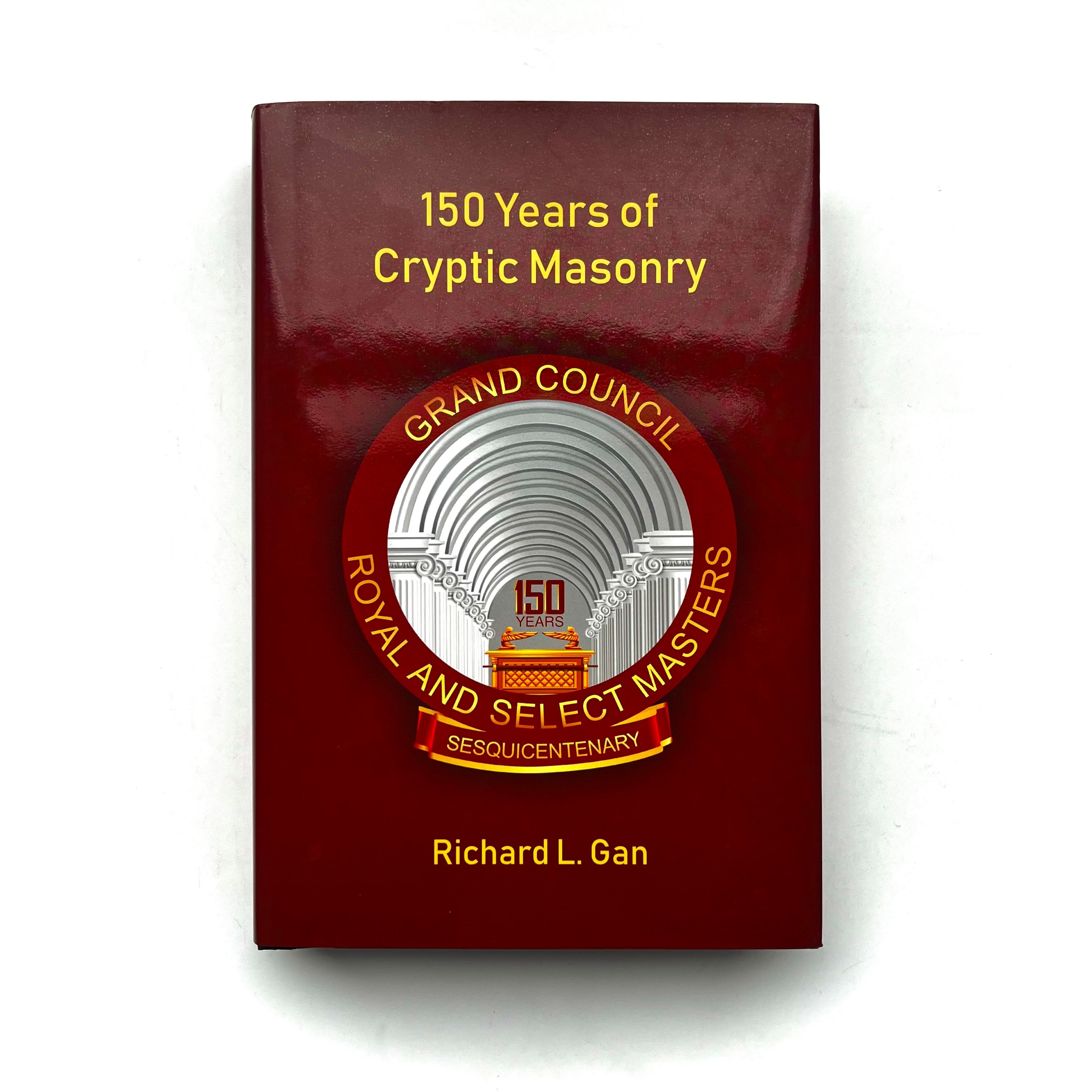 A book cover with a title '150 Years of Cryptic Masonry' by Richard L. Gan, featuring a maroon background, a circular emblem with a building and the text 'GRAND COUNCIL ROYAL MASTERS', and the year '1870'.